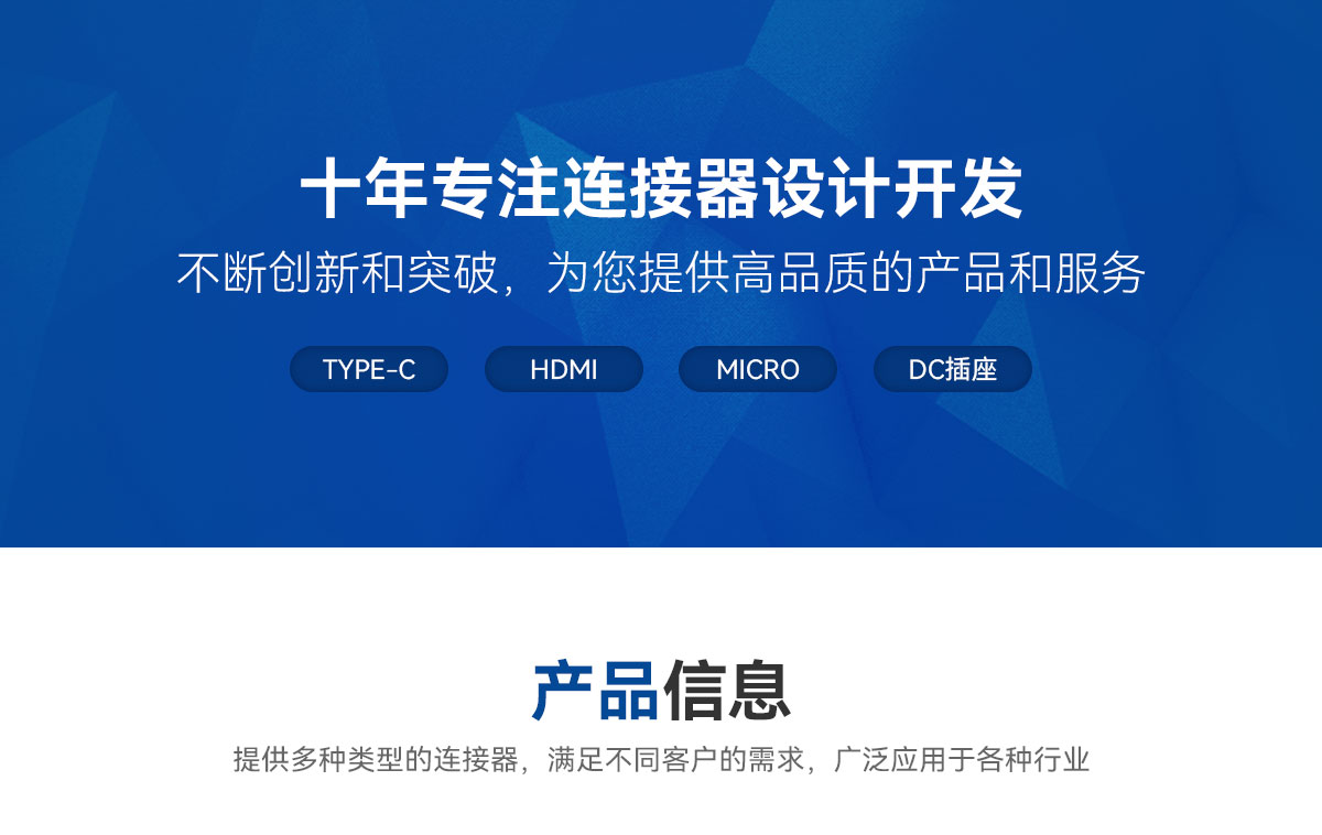 十年專注連接器設計開發(fā)-不斷創(chuàng)新和突破，為您提供高品質(zhì)的產(chǎn)品和服務-TYPE-C-HDMI-MICRO-DC插座